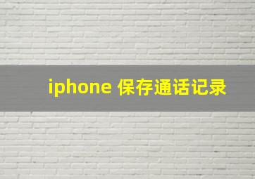 iphone 保存通话记录